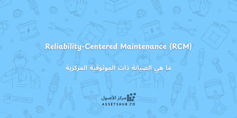 ما هي الصيانة ذات الموثوقية المركزية (RCM) ؟